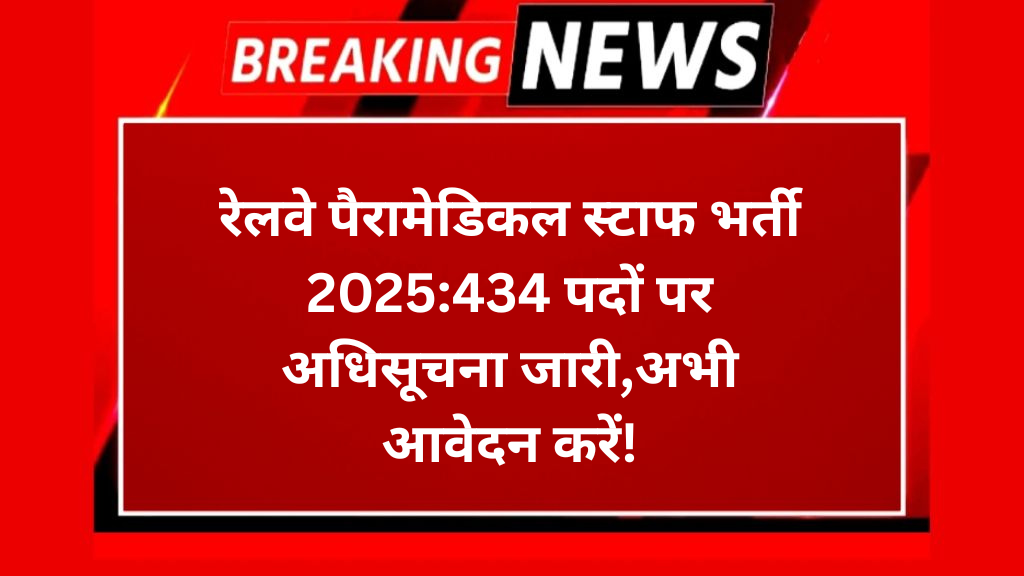 रेलवे पैरामेडिकल स्टाफ भर्ती 2025:434 पदों पर अधिसूचना जारी,अभी आवेदन करें!
